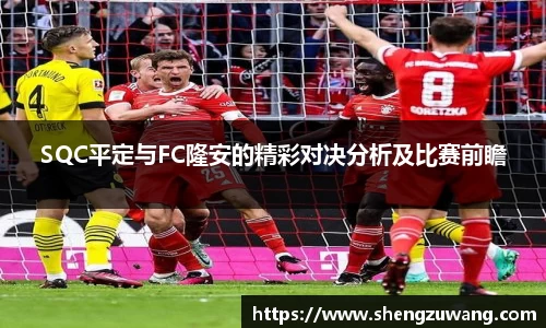 SQC平定与FC隆安的精彩对决分析及比赛前瞻