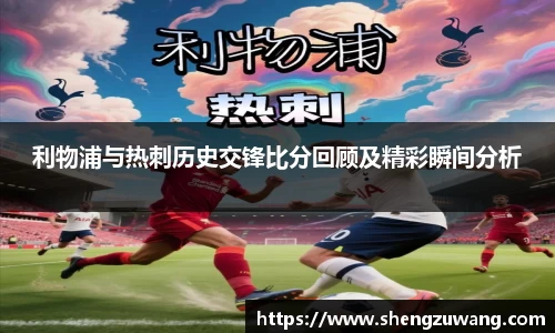 利物浦与热刺历史交锋比分回顾及精彩瞬间分析