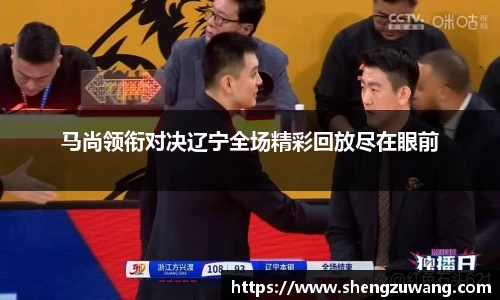 马尚领衔对决辽宁全场精彩回放尽在眼前